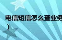 电信短信怎么查业务（电信查业务发什么短信）