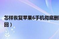 怎样恢复苹果6手机彻底删除的照片（苹果6彻底删除照片找回）