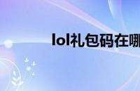 lol礼包码在哪兑换（lol礼包）