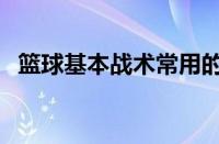 篮球基本战术常用的三种（篮球基本战术）