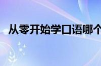 从零开始学口语哪个好（从零开始学口语）