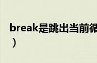 break是跳出当前循环还是所有循环（break）