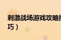 刺激战场游戏攻略技巧（刺激战场26个小技巧）