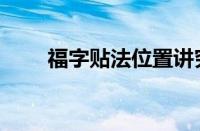 福字贴法位置讲究（福字贴法讲究）