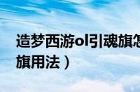 造梦西游ol引魂旗怎么用?（造梦西游ol引魂旗用法）