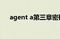 agent a第三章密码（agent a第三章）