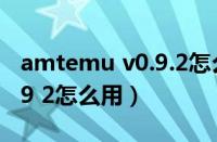 amtemu v0.9.2怎么用2020（amtemu v0 9 2怎么用）