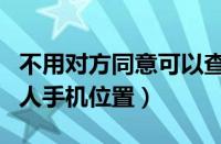 不用对方同意可以查到对方位置（怎么定位别人手机位置）