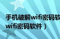 手机破解wifi密码软件哪个好用吗（手机破解wifi密码软件）