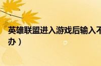 英雄联盟进入游戏后输入不支持（英雄联盟输入不支持怎么办）