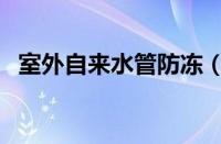 室外自来水管防冻（冬天水龙头如何防冻）