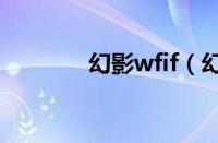 幻影wfif（幻影wifi怎么用）