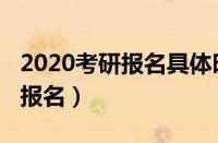 2020考研报名具体时间（2020考研什么时候报名）