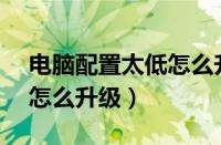 电脑配置太低怎么升级bios（电脑配置太低怎么升级）