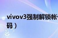 vivov3强制解锁帐号（vivo强制解锁账号密码）