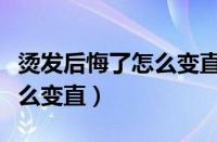 烫发后悔了怎么变直不伤头发（烫发后悔了怎么变直）