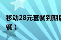 移动28元套餐到期后 变成什么（移动28元套餐）