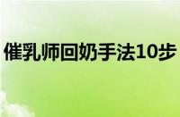 催乳师回奶手法10步（无痛回奶的手法图解）