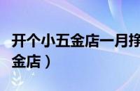 开个小五金店一月挣多少钱（新手怎么开小五金店）