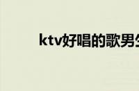 ktv好唱的歌男生（ktv好唱的歌）