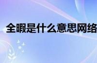 全暇是什么意思网络用语 目前是什么情况？