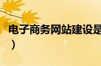 电子商务网站建设是什么（电子商务网站建设）