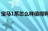 宝马1系怎么样值得购买吗（宝马1系怎么样）