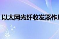 以太网光纤收发器作用（以太网光纤收发器）