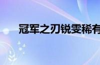 冠军之刃锐雯稀有吗（冠军之刃锐雯）