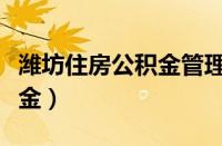 潍坊住房公积金管理中心官网（潍坊住房公积金）