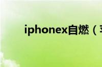 iphonex自燃（苹果手机自燃赔偿）