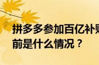 拼多多参加百亿补贴退货还能再次参加吗 目前是什么情况？