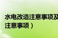 水电改造注意事项及验收标准最新（水电改造注意事项）