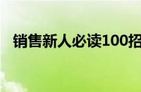 销售新人必读100招（新销售员必读全书）