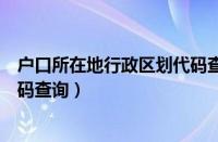 户口所在地行政区划代码查询平台（户口所在地行政区划代码查询）