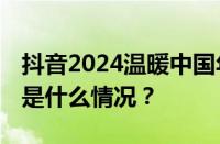 抖音2024温暖中国年活动什么时候开始 目前是什么情况？