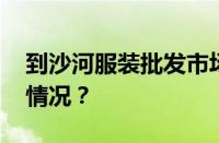 到沙河服装批发市场坐几号地铁 目前是什么情况？