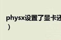 physx设置了显卡还是用了cpu（physx设置）