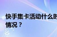 快手集卡活动什么时候开始2024 目前是什么情况？