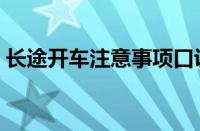 长途开车注意事项口诀（长途开车注意事项）