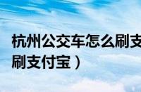 杭州公交车怎么刷支付宝的（杭州公交车怎么刷支付宝）