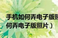 手机如何弄电子版照片jpg格式文件（手机如何弄电子版照片）