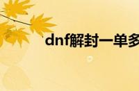 dnf解封一单多少钱（dnf解封）