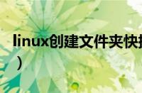 linux创建文件夹快捷方式（linux创建文件夹）