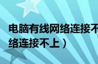 电脑有线网络连接不上怎么回事（电脑有线网络连接不上）