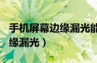 手机屏幕边缘漏光能用502粘吗（手机屏幕边缘漏光）