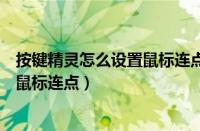 按键精灵怎么设置鼠标连点跟键盘连点（按键精灵怎么设置鼠标连点）