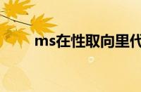 ms在性取向里代表啥（ms啥意思）