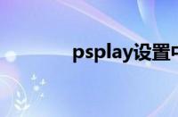 psplay设置中文（ps play）