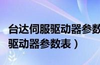 台达伺服驱动器参数表不通电原因（台达伺服驱动器参数表）